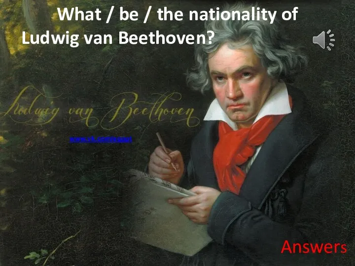 What / be / the nationality of Ludwig van Beethoven? Answers www.vk.com/egppt