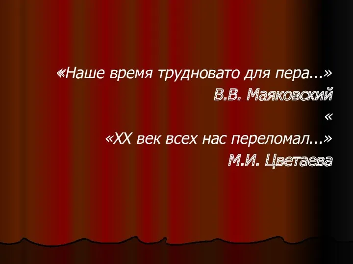 «Наше время трудновато для пера...» В.В. Маяковский « «XX век всех нас переломал...» М.И. Цветаева