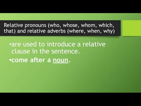 Relative pronouns (who, whose, whom, which, that) and relative adverbs (where, when, why)