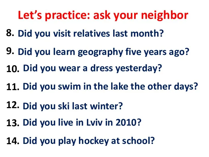 Let’s practice: ask your neighbor 8. visit relatives / last