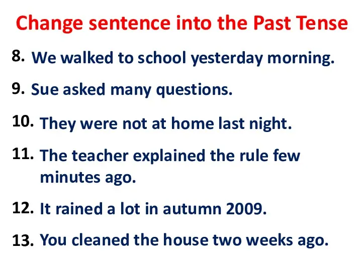 Change sentence into the Past Tense 8. We walk to