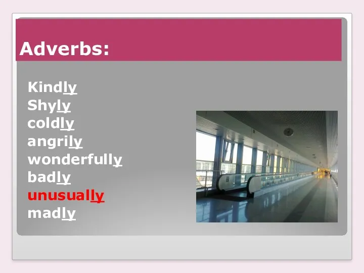 Adverbs: Kindly Shyly сoldly angrily wonderfully badly unusually madly