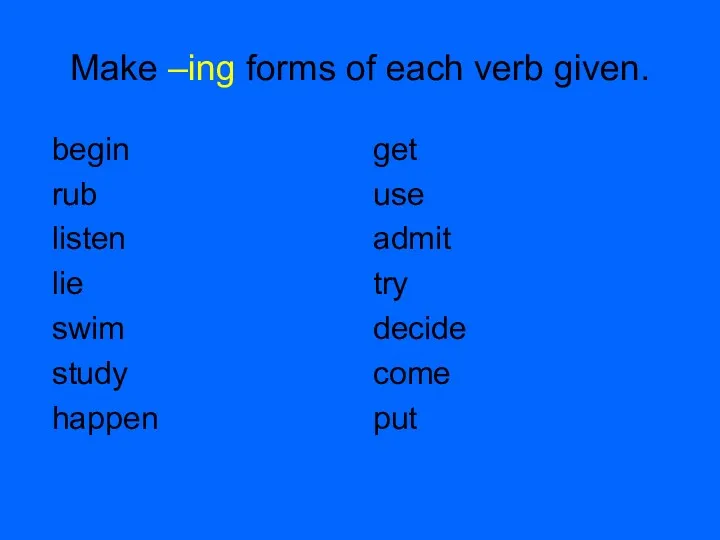 Make –ing forms of each verb given. begin rub listen lie swim study