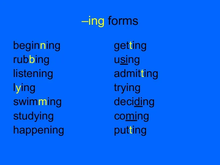 –ing forms beginning rubbing listening lying swimming studying happening getting using admitting trying deciding coming putting
