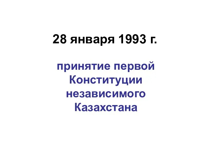 28 января 1993 г. принятие первой Конституции независимого Казахстана