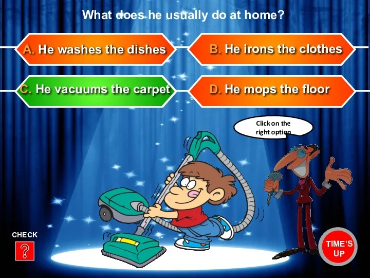 B. He irons the clothes D. He mops the floor