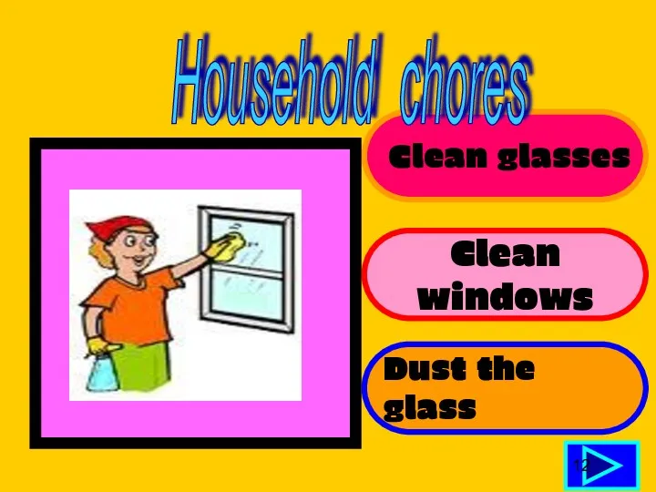 Clean glasses Clean windows Dust the glass 12 Household chores