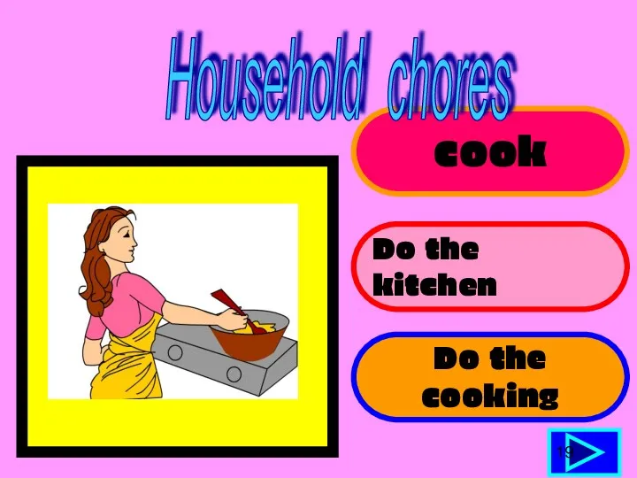 cook Do the kitchen Do the cooking 19 Household chores