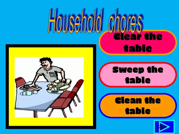 Clear the table Sweep the table Clean the table 22 Household chores