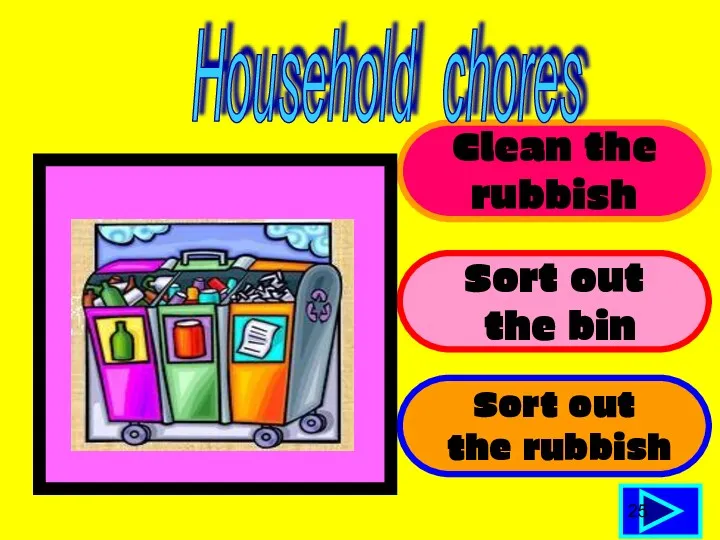 Clean the rubbish Sort out the bin Sort out the rubbish 25 Household chores