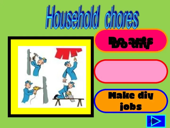 Do arts Do diy jobs Make diy jobs Household chores 26