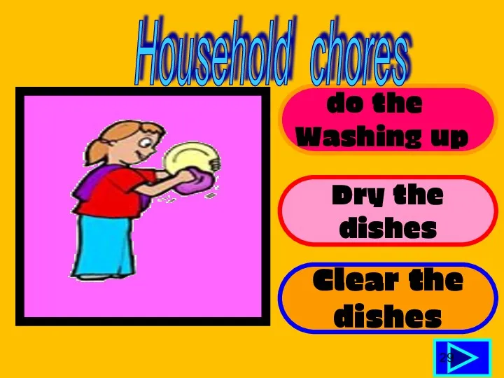 do the Washing up Dry the dishes Clear the dishes 29 Household chores