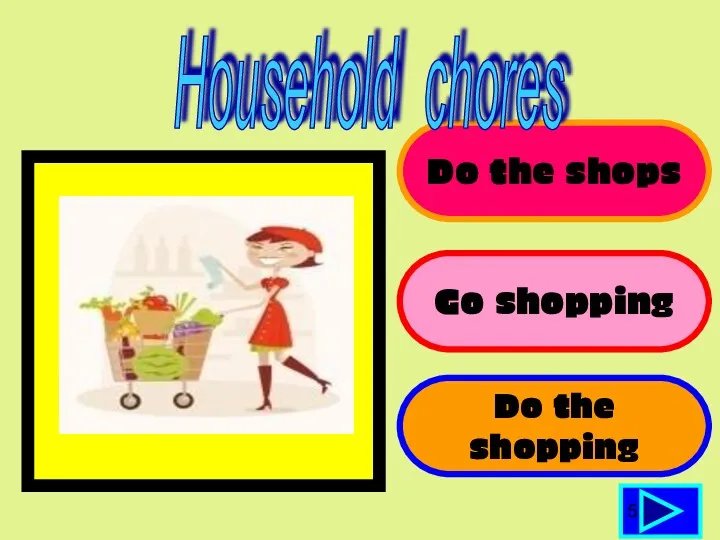 Do the shops Go shopping Do the shopping 5 Household chores