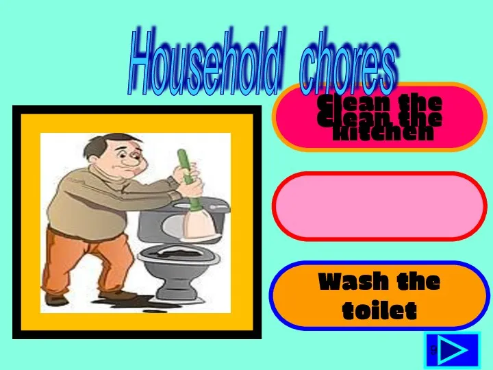 Clean the kitchen Clean the toilet Wash the toilet 9 Household chores