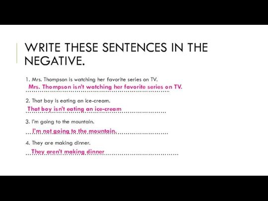 WRITE THESE SENTENCES IN THE NEGATIVE. 1. Mrs. Thompson is watching her favorite