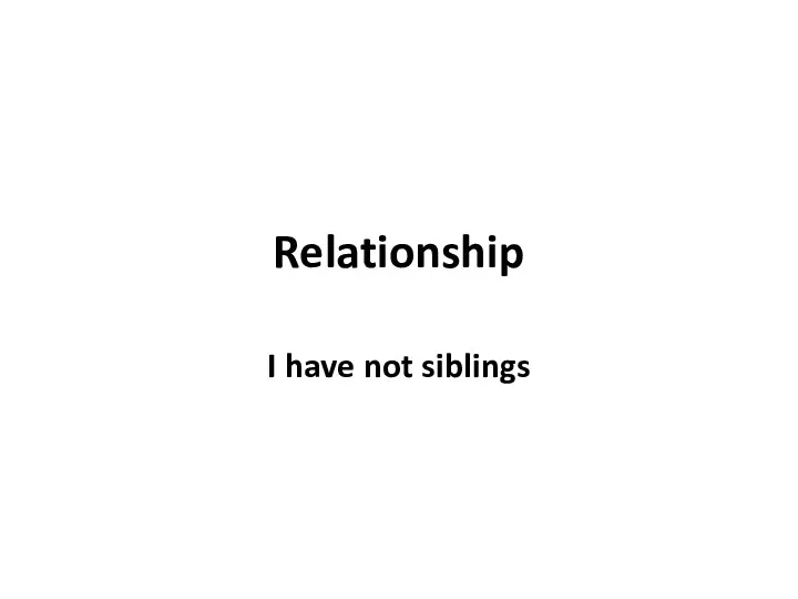 Relationship I have not siblings
