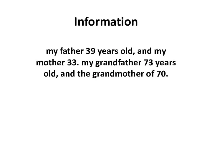 Information my father 39 years old, and my mother 33.
