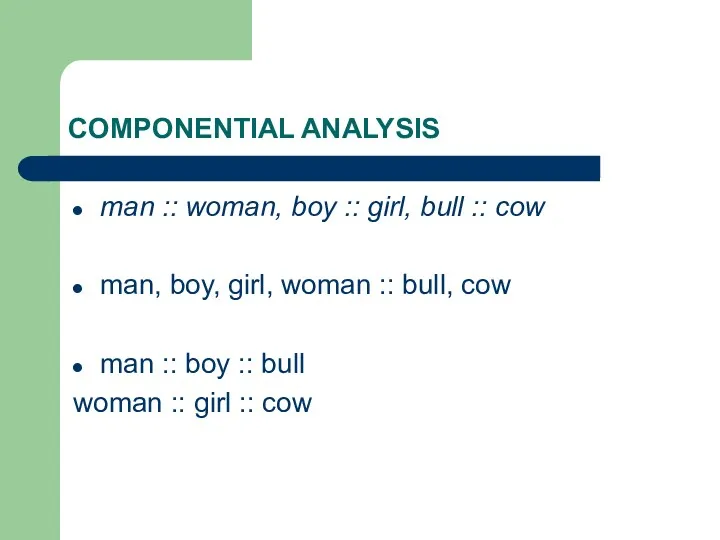 COMPONENTIAL ANALYSIS man :: woman, boy :: girl, bull ::