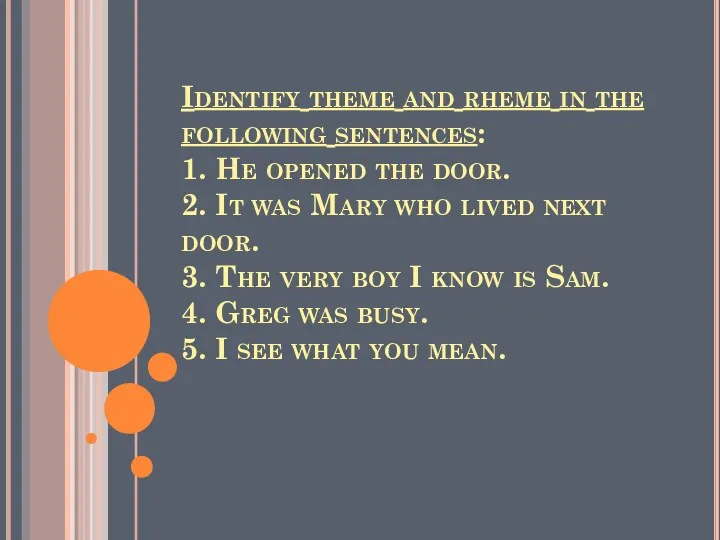 Identify theme and rheme in the following sentences: 1. He opened the door.