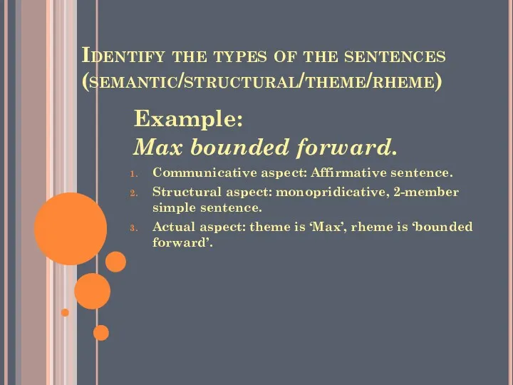 Identify the types of the sentences (semantic/structural/theme/rheme) Example: Max bounded forward. Communicative aspect: