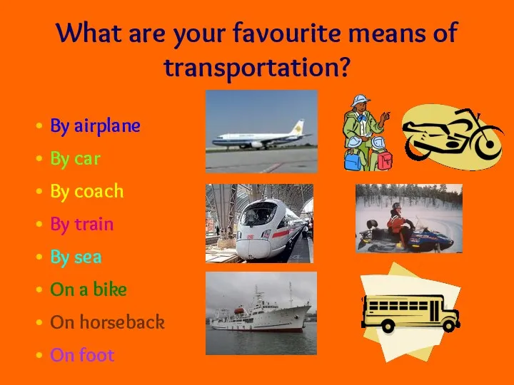 What are your favourite means of transportation? By airplane By