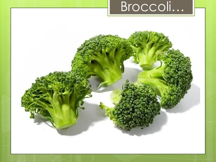 Broccoli…