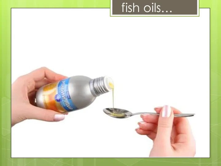 fish oils…