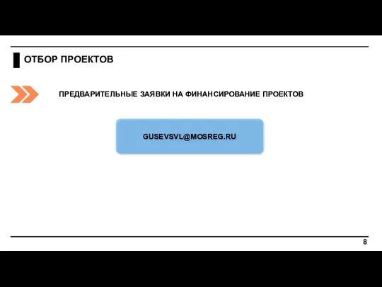 ОТБОР ПРОЕКТОВ ПРЕДВАРИТЕЛЬНЫЕ ЗАЯВКИ НА ФИНАНСИРОВАНИЕ ПРОЕКТОВ GUSEVSVL@MOSREG.RU 8