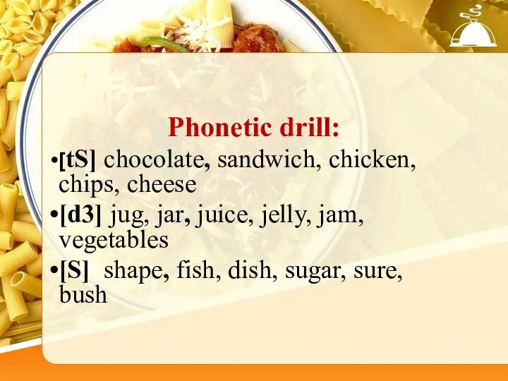 Phonetic drill: [tS] chocolate, sandwich, chicken, chips, cheese [d3] jug,