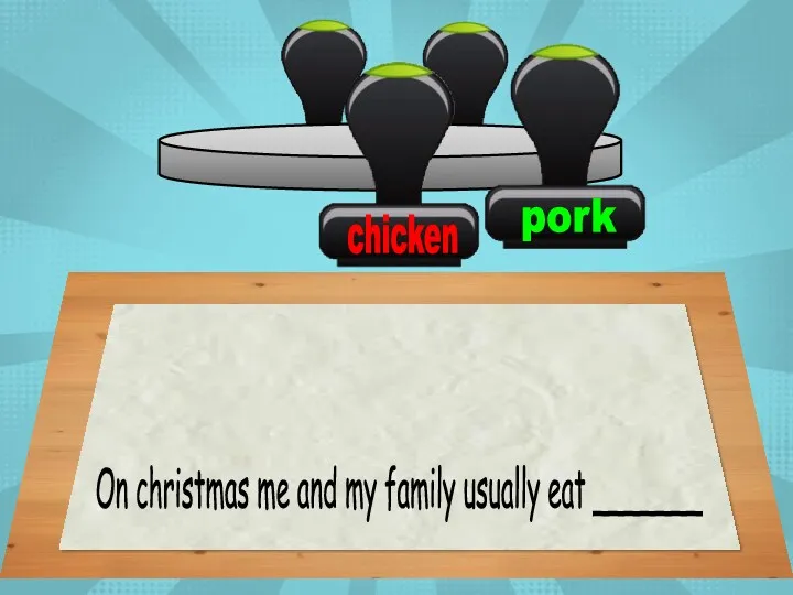 On christmas me and my family usually eat _______ Click on the right preposition