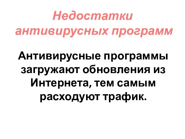 Недостатки антивирусных программ Антивирусные программы загружают обновления из Интернета, тем самым расходуют трафик.