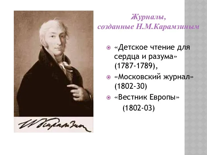 «Детское чтение для сердца и разума» (1787-1789), «Московский журнал» (1802-30) «Вестник Европы» (1802-03) Журналы, созданные Н.М.Карамзиным