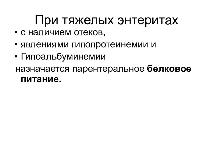 При тяжелых энтеритах с наличием отеков, явлениями гипопротеинемии и Гипоальбуминемии назначается парентеральное белковое питание.