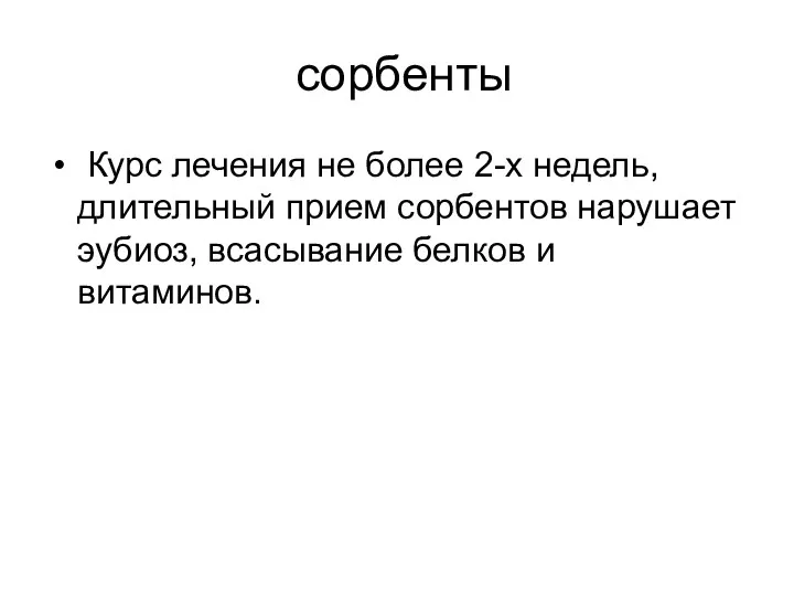 сорбенты Курс лечения не более 2-х недель, длительный прием сорбентов нарушает эубиоз, всасывание белков и витаминов.