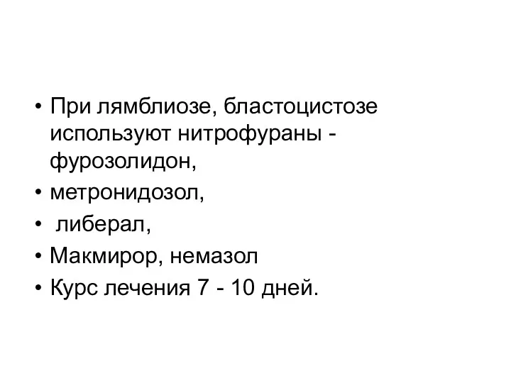 При лямблиозе, бластоцистозе используют нитрофураны - фурозолидон, метронидозол, либерал, Макмирор, немазол Курс лечения