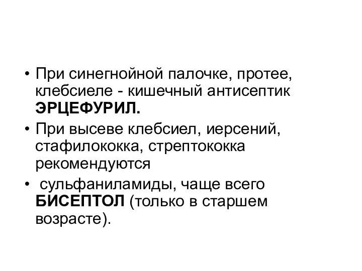 При синегнойной палочке, протее, клебсиеле - кишечный антисептик ЭРЦЕФУРИЛ. При высеве клебсиел, иерсений,