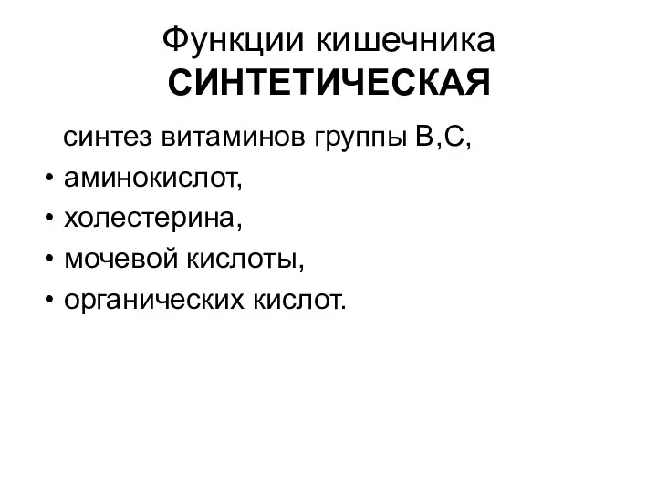 Функции кишечника СИНТЕТИЧЕСКАЯ синтез витаминов группы В,С, аминокислот, холестерина, мочевой кислоты, органических кислот.