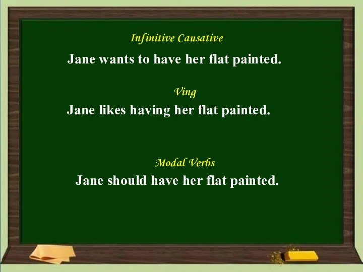 Jane wants to have her flat painted. Infinitive Causative Jane