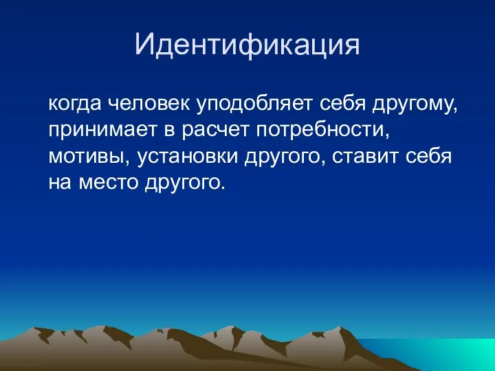 Идентификация когда человек уподобляет себя другому, принимает в расчет потребности,