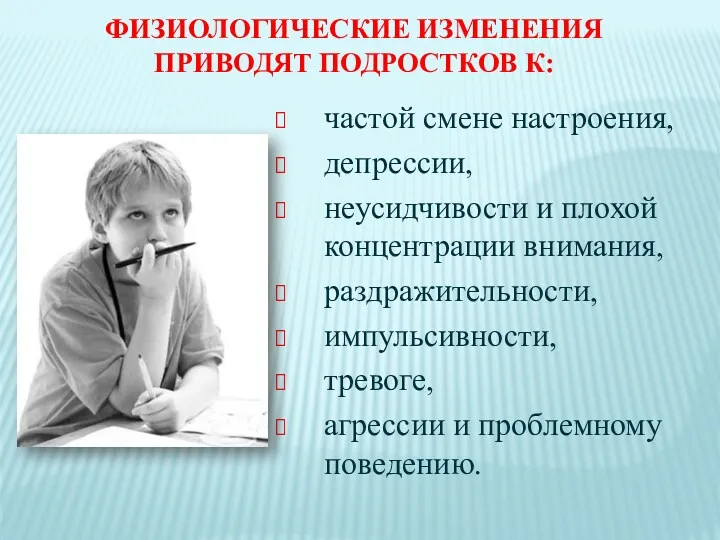 ФИЗИОЛОГИЧЕСКИЕ ИЗМЕНЕНИЯ ПРИВОДЯТ ПОДРОСТКОВ К: частой смене настроения, депрессии, неусидчивости