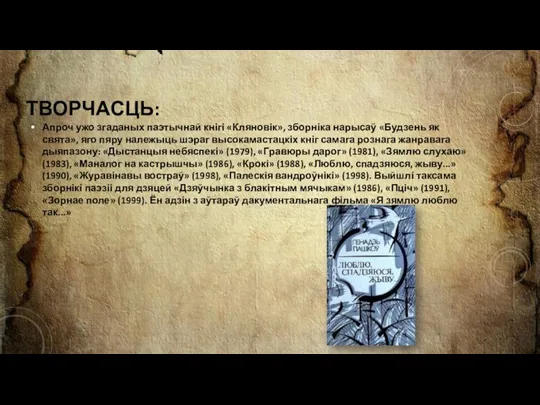 ТВОРЧАСЦЬ: Апроч ужо згаданых паэтычнай кнігі «Кляновік», зборніка нарысаў «Будзень як свята», яго