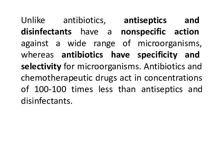 Unlike antibiotics, antiseptics and disinfectants have a nonspecific action against