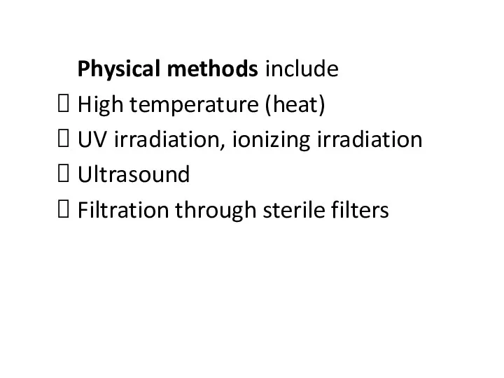 Physical methods include High temperature (heat) UV irradiation, ionizing irradiation Ultrasound Filtration through sterile filters