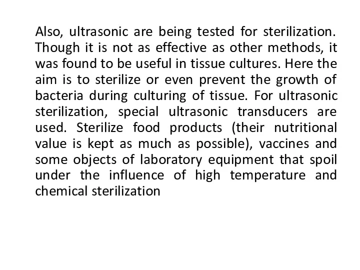 Also, ultrasonic are being tested for sterilization. Though it is