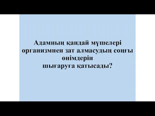 Адамның қандай мүшелері организмнен зат алмасудың соңғы өнімдерін шығаруға қатысады?