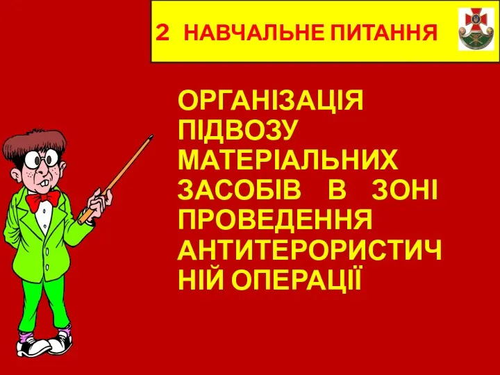 2 НАВЧАЛЬНЕ ПИТАННЯ ОРГАНІЗАЦІЯ ПІДВОЗУ МАТЕРІАЛЬНИХ ЗАСОБІВ В ЗОНІ ПРОВЕДЕННЯ АНТИТЕРОРИСТИЧНІЙ ОПЕРАЦІЇ