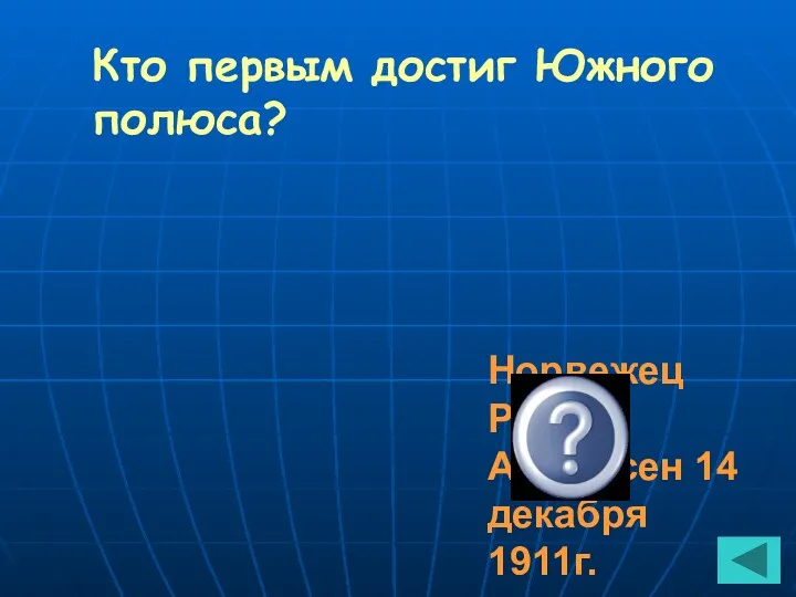 Кто первым достиг Южного полюса? Норвежец Руаль Амундсен 14 декабря 1911г.