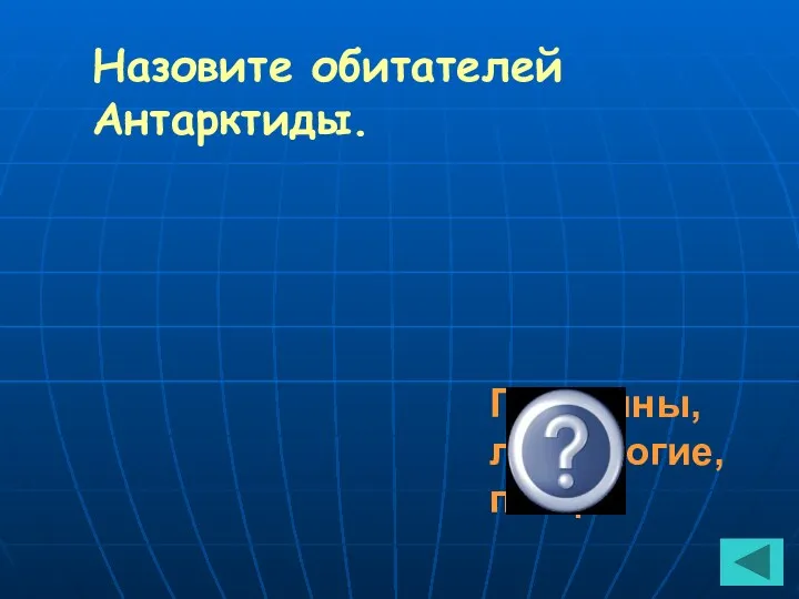 Назовите обитателей Антарктиды. Пингвины, ластоногие, птицы