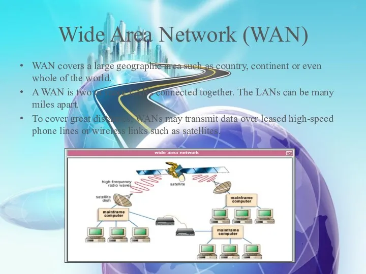 Wide Area Network (WAN) WAN covers a large geographic area