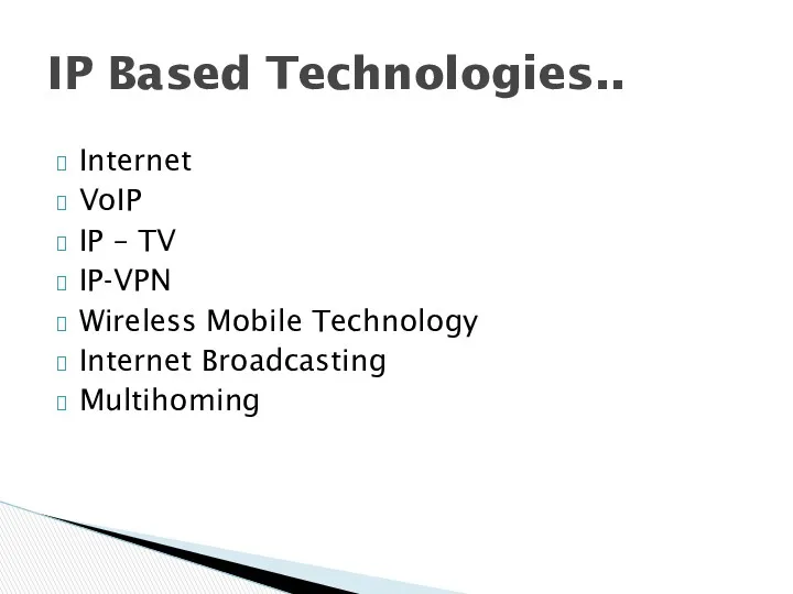 Internet VoIP IP – TV IP-VPN Wireless Mobile Technology Internet Broadcasting Multihoming IP Based Technologies..